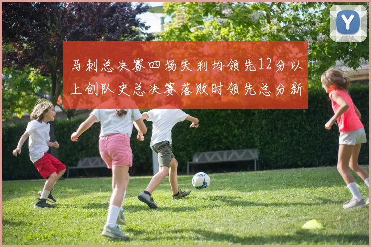 马刺总决赛四场失利均领先12分以上创队史总决赛落败时领先总分新纪录