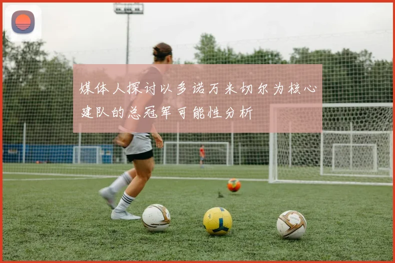 媒体人探讨以多诺万米切尔为核心建队的总冠军可能性分析